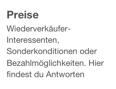 Preise
Wiederverkäufer-Interessenten, Sonderkonditionen oder Bezahlmöglichkeiten. Hier findest du Antworten