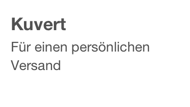 Kuvert
Für einen persönlichen Versand