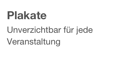 Plakate
Unverzichtbar für jede Veranstaltung