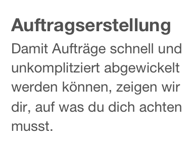 Auftragserstellung
Damit Aufträge schnell und unkomplitziert abgewickelt werden können, zeigen wir dir, auf was du dich achten musst.